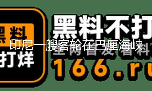 【www·91吃瓜網·com】印尼（總臺記者 李琳）艘客