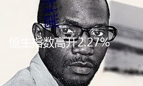 【51吃瓜網朝陽群眾書】恒生科技指數漲3.36%